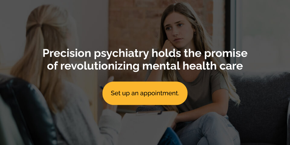 Precision psychiatry holds the promise of revolutionizing mental health care. Set up an appointment